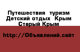 Путешествия, туризм Детский отдых. Крым,Старый Крым